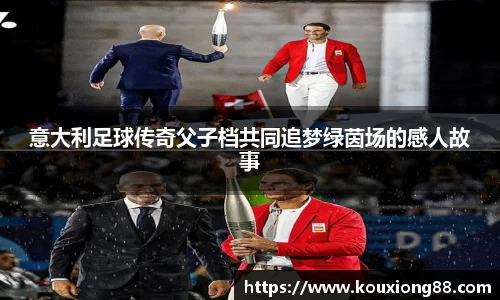 意大利足球传奇父子档共同追梦绿茵场的感人故事