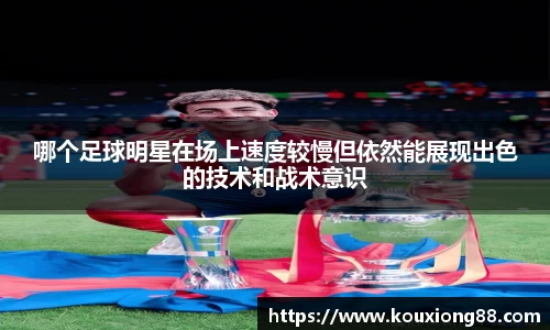 哪个足球明星在场上速度较慢但依然能展现出色的技术和战术意识